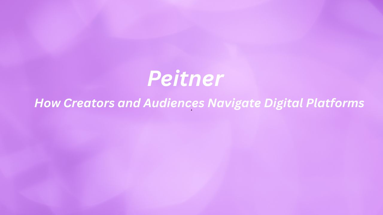 Peitner: How Creators and Audiences Navigate Digital Platforms